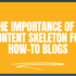 The Importance of a Content Skeleton for How-To Blogs (With 7 Reasons)